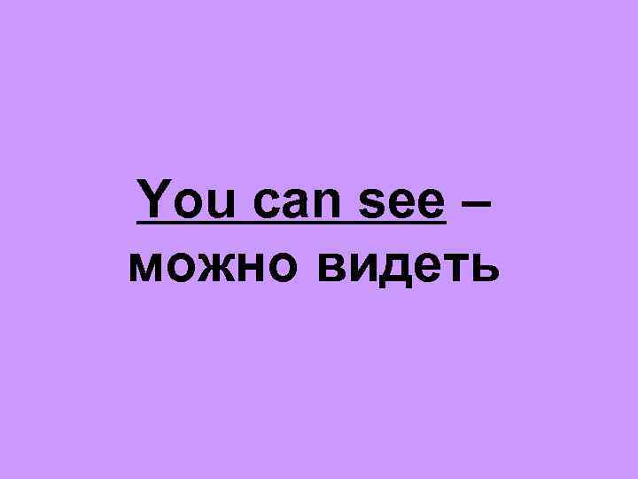 You can see – можно видеть 