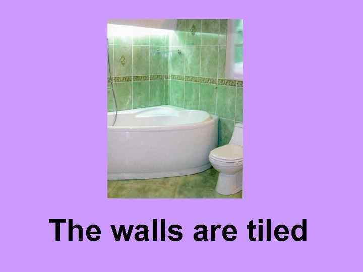 The walls are tiled 