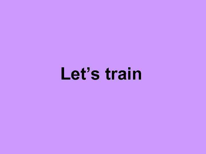 Let’s train 