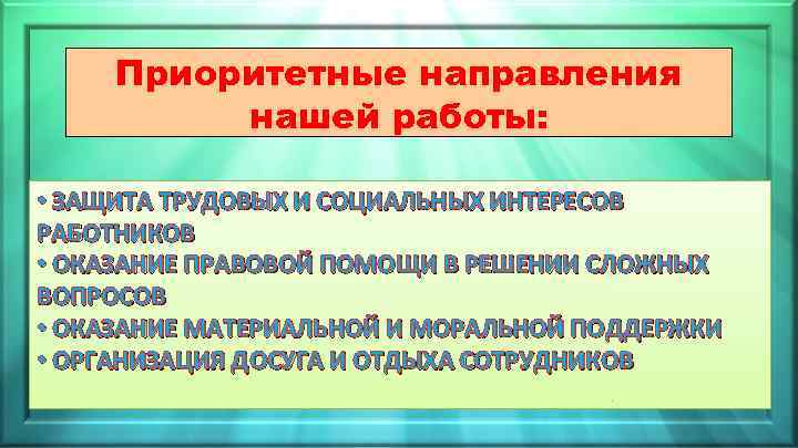 Приоритетные направления нашей работы: • ЗАЩИТА ТРУДОВЫХ И СОЦИАЛЬНЫХ ИНТЕРЕСОВ РАБОТНИКОВ • ОКАЗАНИЕ ПРАВОВОЙ