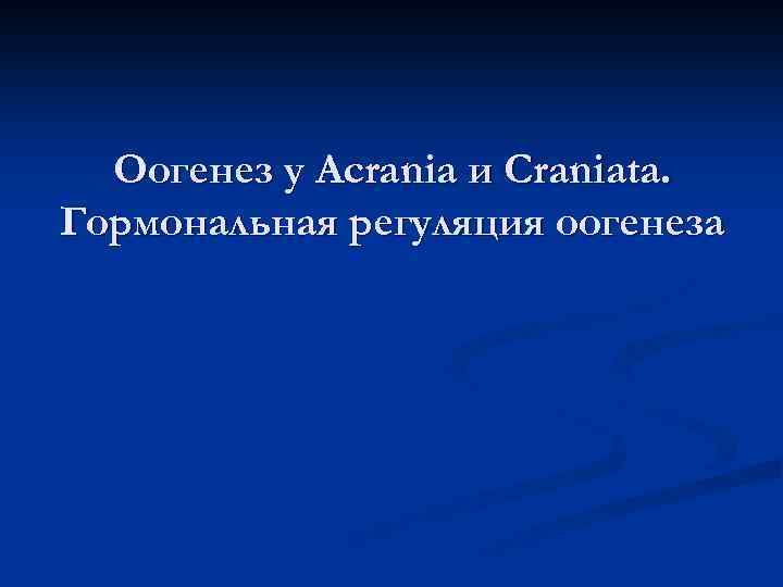 Оогенез у Acrania и Craniata. Гормональная регуляция оогенеза 