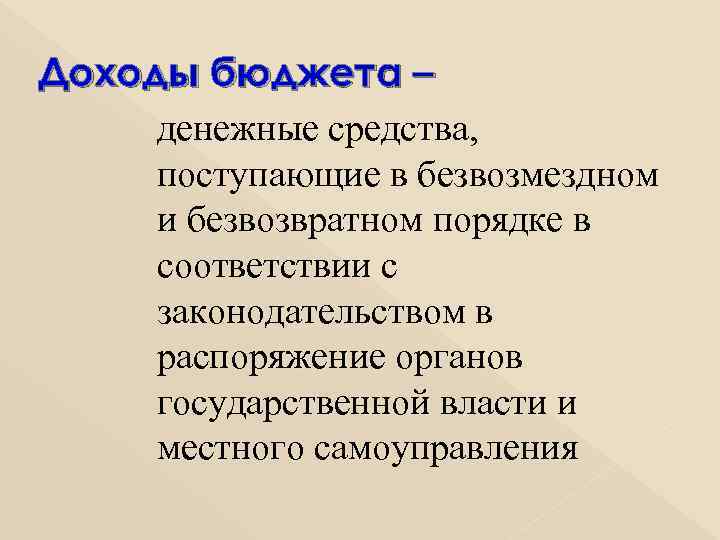 Доходы бюджета – денежные средства, поступающие в безвозмездном и безвозвратном порядке в соответствии с