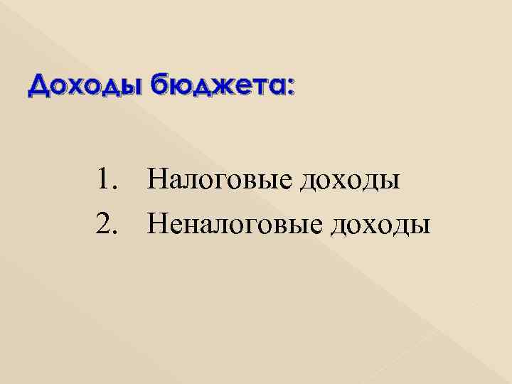 Доходы бюджета: 1. Налоговые доходы 2. Неналоговые доходы 