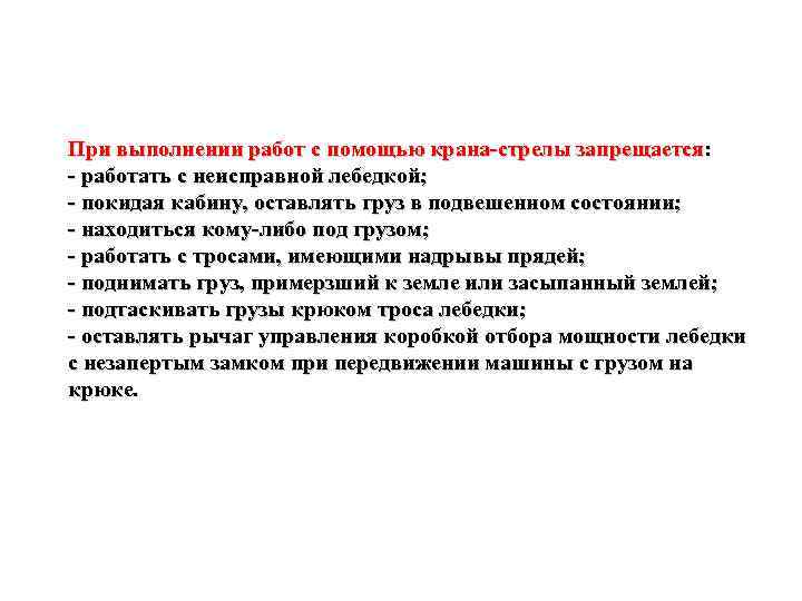 При выполнении работ с помощью крана стрелы запрещается: работать с неисправной лебедкой; покидая кабину,