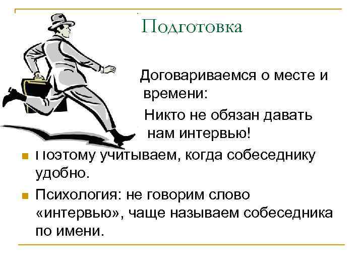 Подготовка n n Договариваемся о месте и времени: Никто не обязан давать нам интервью!