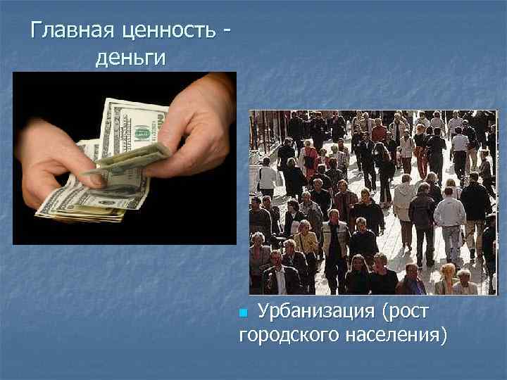 Главная ценность деньги Урбанизация (рост городского населения) n 