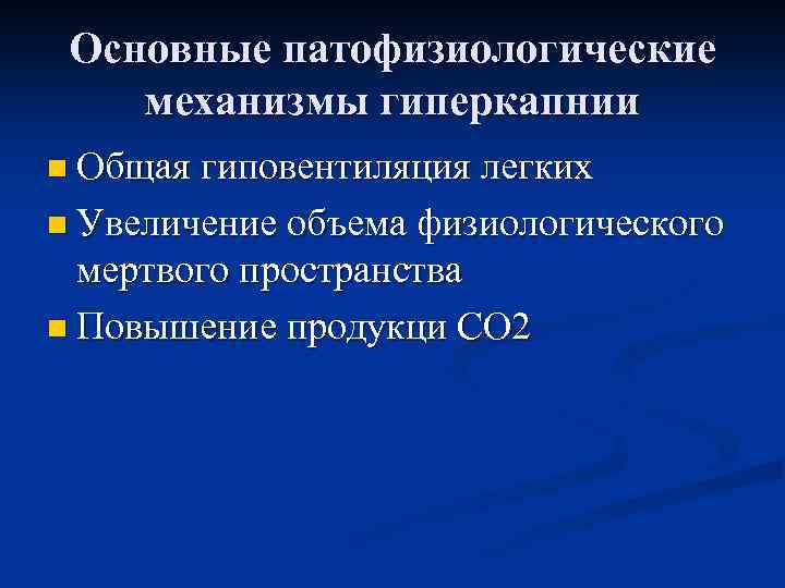 Основные патофизиологические механизмы гиперкапнии n Общая гиповентиляция легких n Увеличение объема физиологического мертвого пространства
