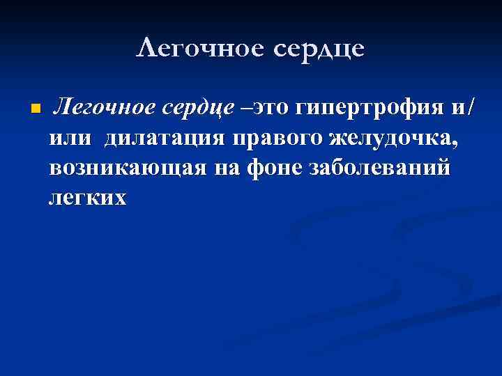 Легочное сердце n Легочное сердце –это гипертрофия и или дилатация правого желудочка, возникающая на