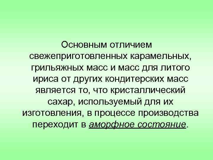 Основным отличием свежеприготовленных карамельных, грильяжных масс и масс для литого ириса от других кондитерских