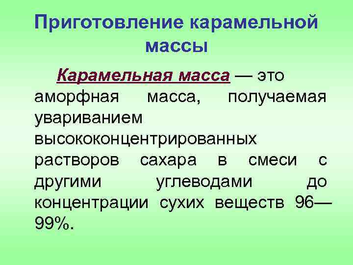 Приготовление карамельной массы Карамельная масса — это аморфная масса, получаемая увариванием высококонцентрированных растворов сахара