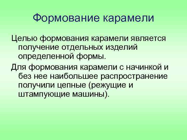 Формование карамели Целью формования карамели является получение отдельных изделий определенной формы. Для формования карамели