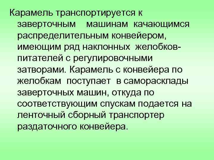 Карамель транспортируется к заверточным машинам качающимся распределительным конвейером, имеющим ряд наклонных желобковпитателей с регулировочными