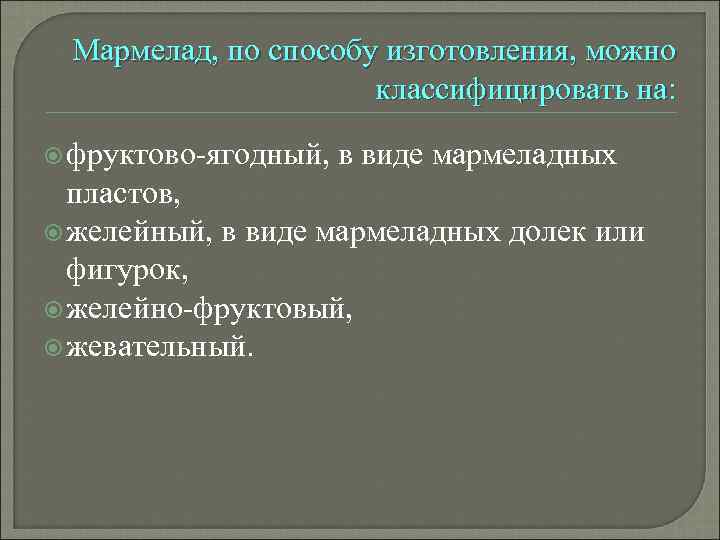 Мармелад, по способу изготовления, можно классифицировать на: фруктово-ягодный, в виде мармеладных пластов, желейный, в
