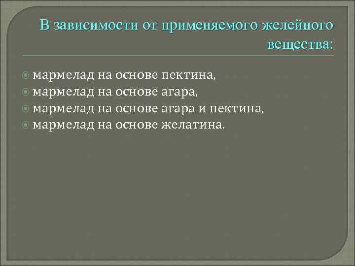 В зависимости от применяемого желейного вещества: мармелад на основе пектина, мармелад на основе агара