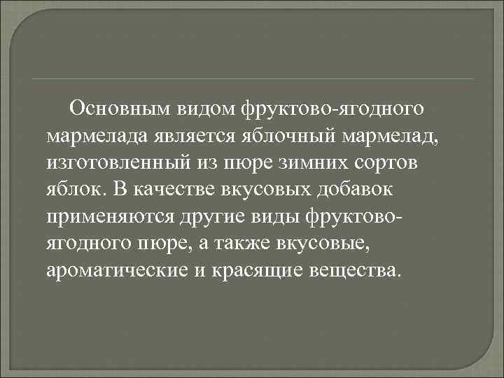 Основным видом фруктово-ягодного мармелада является яблочный мармелад, изготовленный из пюре зимних сортов яблок. В