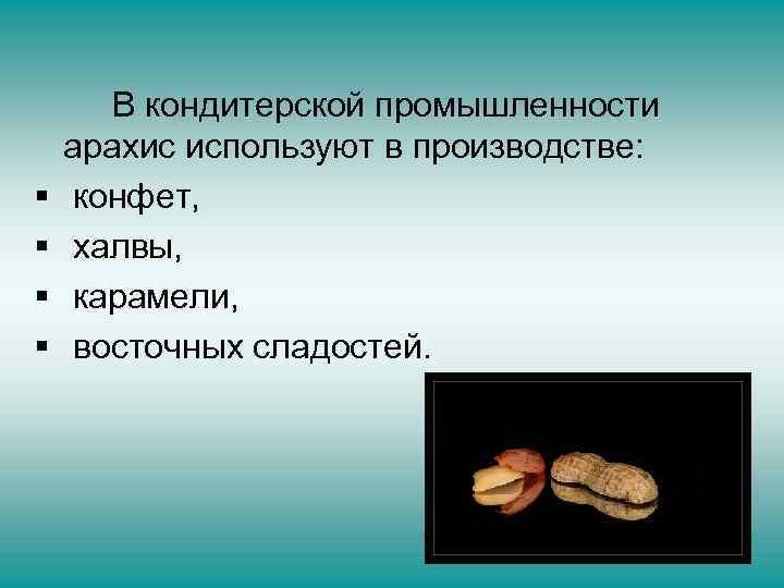 § § В кондитерской промышленности арахис используют в производстве: конфет, халвы, карамели, восточных сладостей.