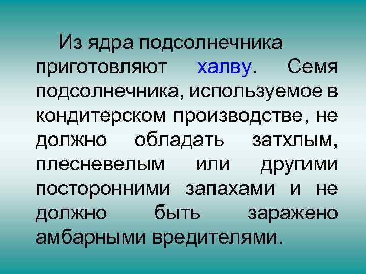 Из ядра подсолнечника приготовляют халву. Семя подсолнечника, используемое в кондитерском производстве, не должно обладать