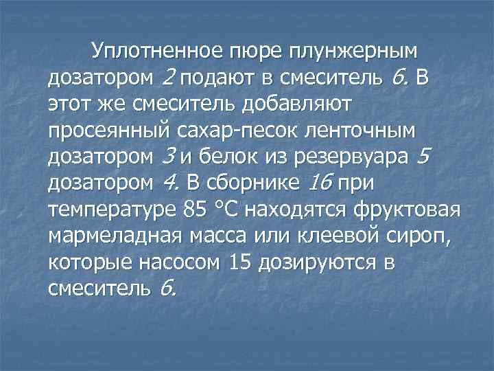 Уплотненное пюре плунжерным дозатором 2 подают в смеситель 6. В этот же смеситель добавляют