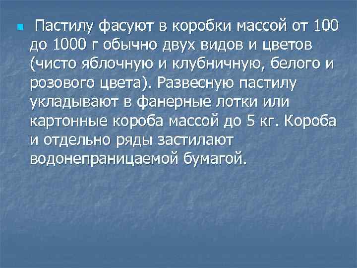 n Пастилу фасуют в коробки массой от 100 до 1000 г обычно двух видов
