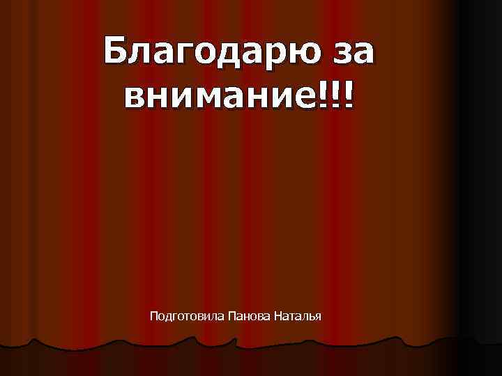 Благодарю за внимание!!! Подготовила Панова Наталья 