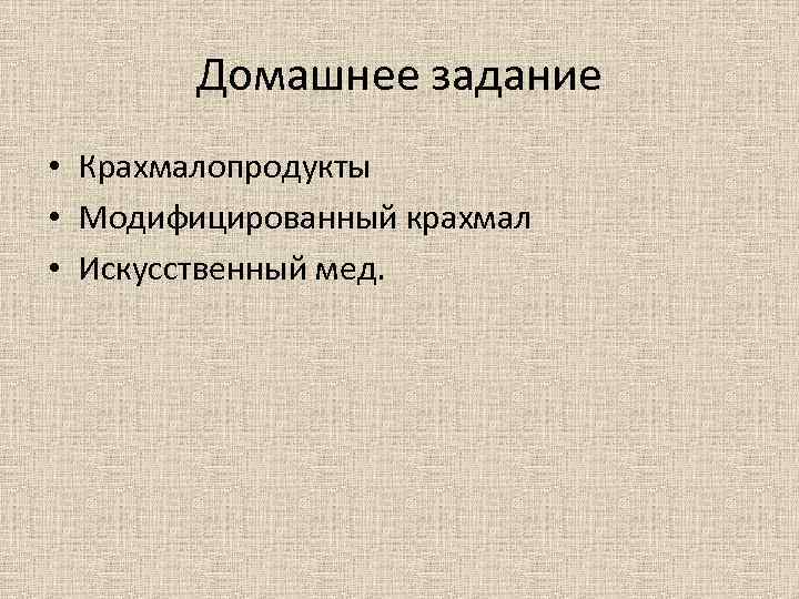 Домашнее задание • Крахмалопродукты • Модифицированный крахмал • Искусственный мед. 