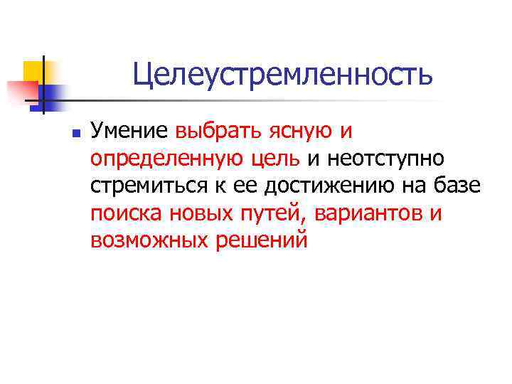 Целеустремленность n Умение выбрать ясную и определенную цель и неотступно стремиться к ее достижению