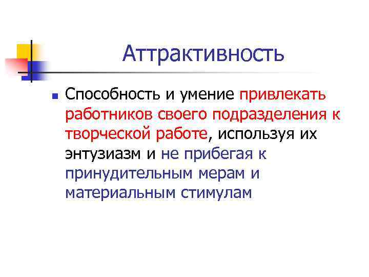 Аттрактивность n Способность и умение привлекать работников своего подразделения к творческой работе, используя их