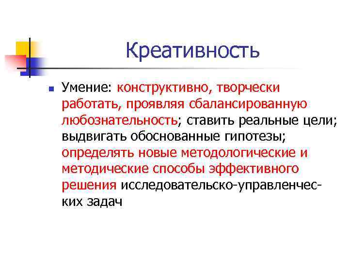 Креативность n Умение: конструктивно, творчески работать, проявляя сбалансированную любознательность; ставить реальные цели; выдвигать обоснованные
