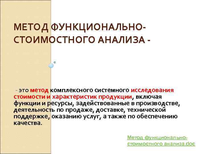 МЕТОД ФУНКЦИОНАЛЬНОСТОИМОСТНОГО АНАЛИЗА - это метод комплексного системного исследования стоимости и характеристик продукции, включая