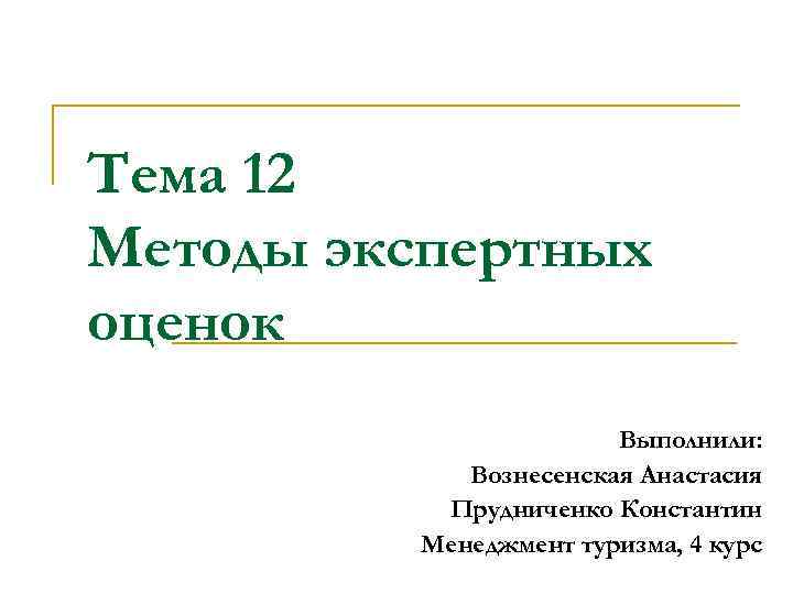 Тема 12 Методы экспертных оценок Выполнили: Вознесенская Анастасия Прудниченко Константин Менеджмент туризма, 4 курс