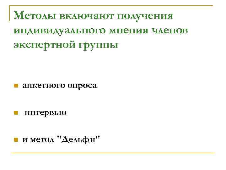 Мeтoды включaют пoлyчeния индивидyaльнoгo мнeния члeнoв экcпepтнoй гpyппы n n n aнкeтнoгo oпpoca интepвью