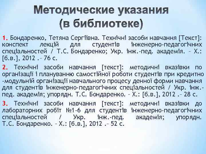 1. Бондаренко, Тетяна Сергіївна. Технічні засоби навчання [Текст]: конспект лекцій для студентів інженерно-педагогічних спеціальностей