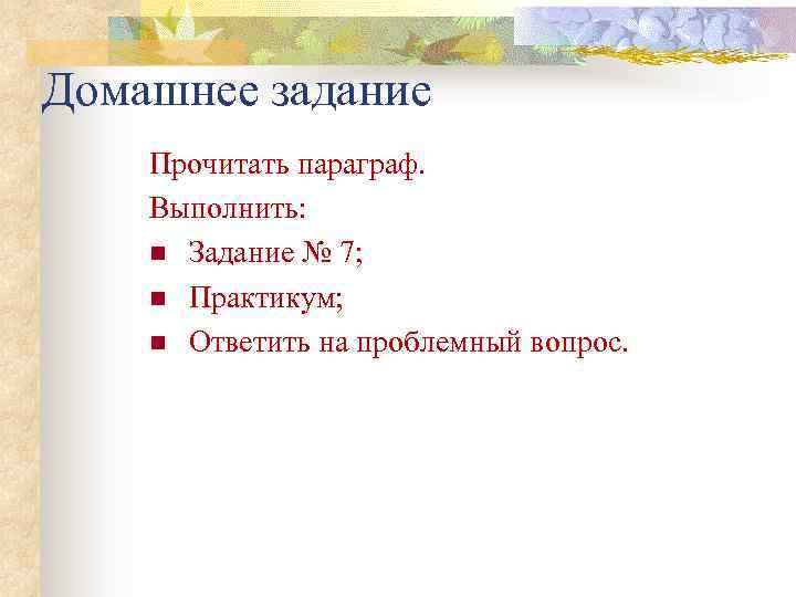 Домашнее задание Прочитать параграф. Выполнить: n Задание № 7; n Практикум; n Ответить на