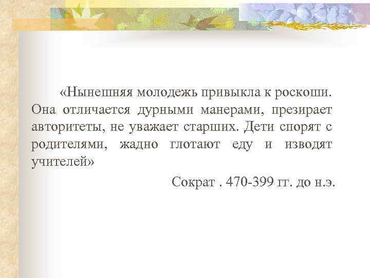  «Нынешняя молодежь привыкла к роскоши. Она отличается дурными манерами, презирает авторитеты, не уважает