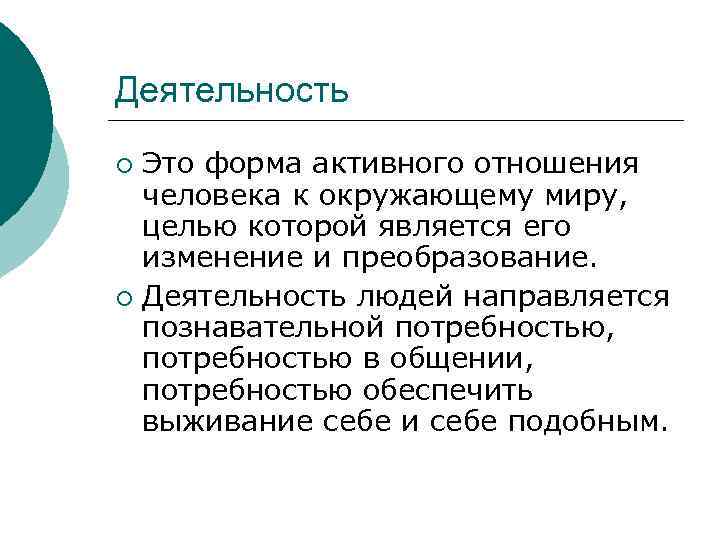 Деятельность Это форма активного отношения человека к окружающему миру, целью которой является его изменение