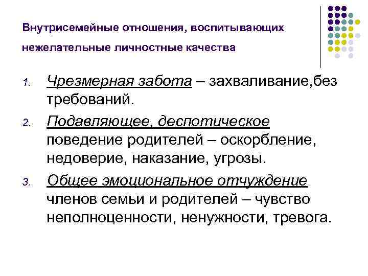 Внутрисемейные отношения, воспитывающих нежелательные личностные качества 1. 2. 3. Чрезмерная забота – захваливание, без