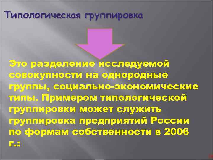 Типологическая группировка Это разделение исследуемой совокупности на однородные группы, социально-экономические типы. Примером типологической группировки