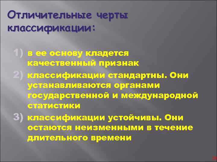 Отличительные черты классификации: 1) в ее основу кладется качественный признак 2) классификации стандартны. Они