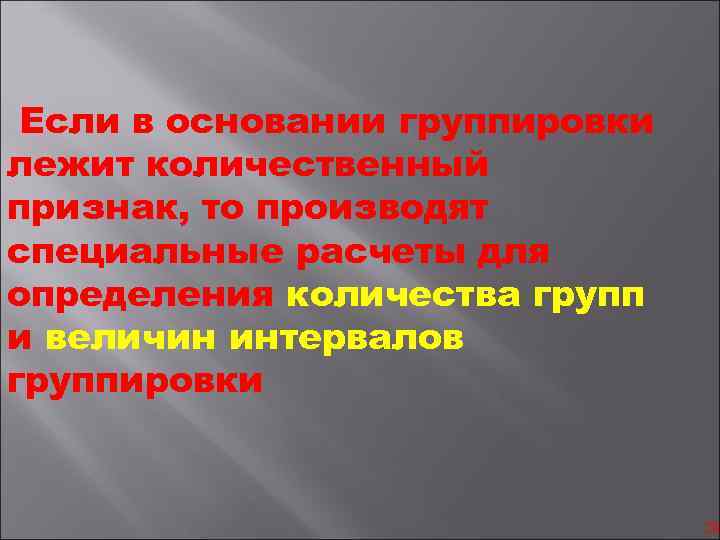 Если в основании группировки лежит количественный признак, то производят специальные расчеты для определения количества