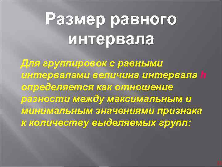 Размер равного интервала Для группировок с равными интервалами величина интервала h определяется как отношение