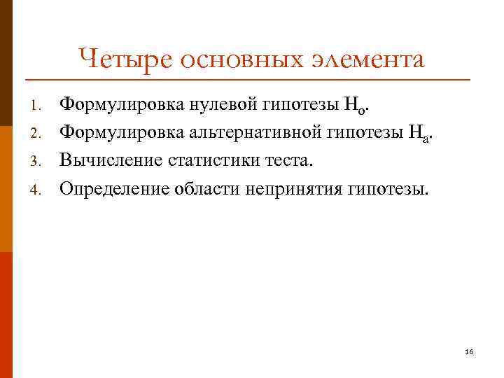 Четыре основных элемента 1. 2. 3. 4. Формулировка нулевой гипотезы Но. Формулировка альтернативной гипотезы