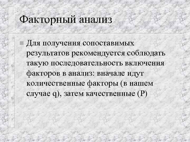 Факторный анализ n Для получения сопоставимых результатов рекомендуется соблюдать такую последовательность включения факторов в