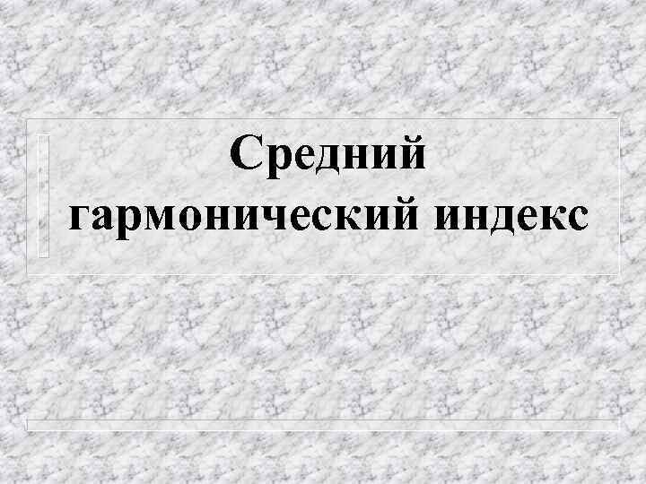 Средний гармонический индекс 