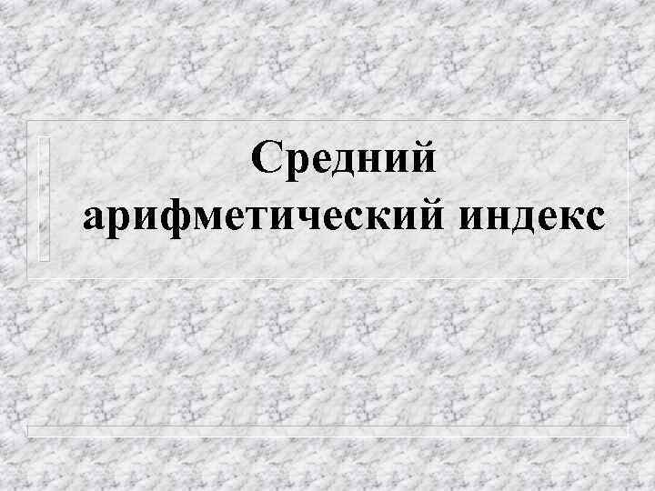 Средний арифметический индекс 