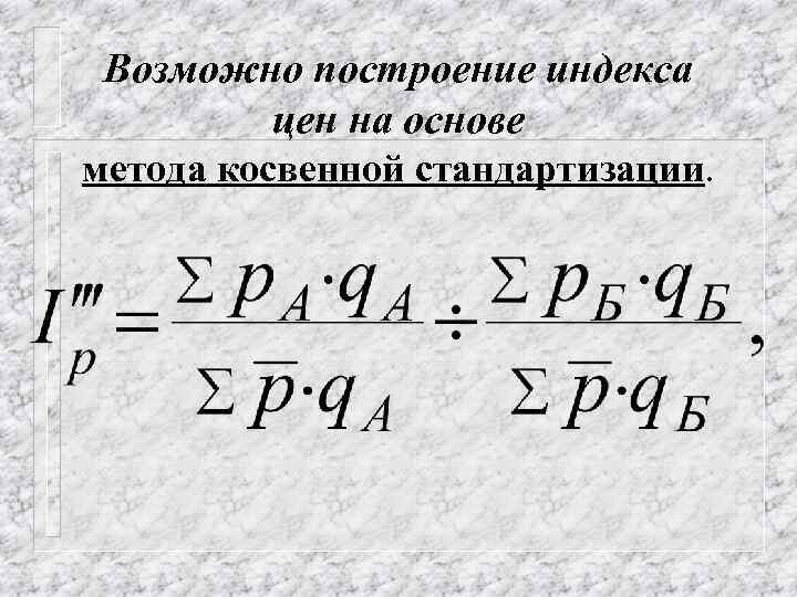 Возможно построение индекса цен на основе метода косвенной стандартизации. 