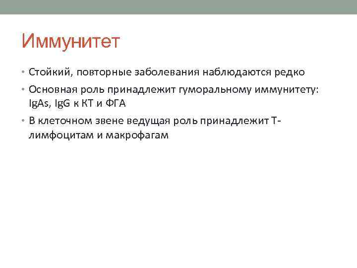 Иммунитет • Стойкий, повторные заболевания наблюдаются редко • Основная роль принадлежит гуморальному иммунитету: Ig.