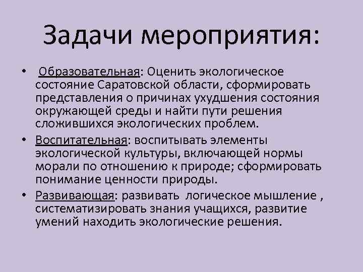 Задачи мероприятия: • Образовательная: Оценить экологическое состояние Саратовской области, сформировать представления о причинах ухудшения