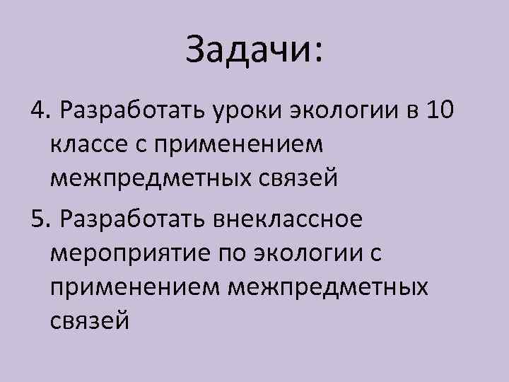 Задачи: 4. Разработать уроки экологии в 10 классе с применением межпредметных связей 5. Разработать