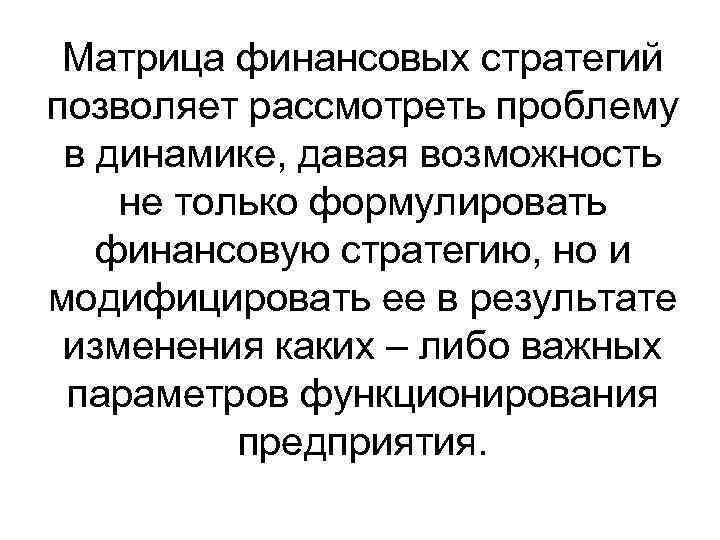 Матрица финансовых стратегий позволяет рассмотреть проблему в динамике, давая возможность не только формулировать финансовую
