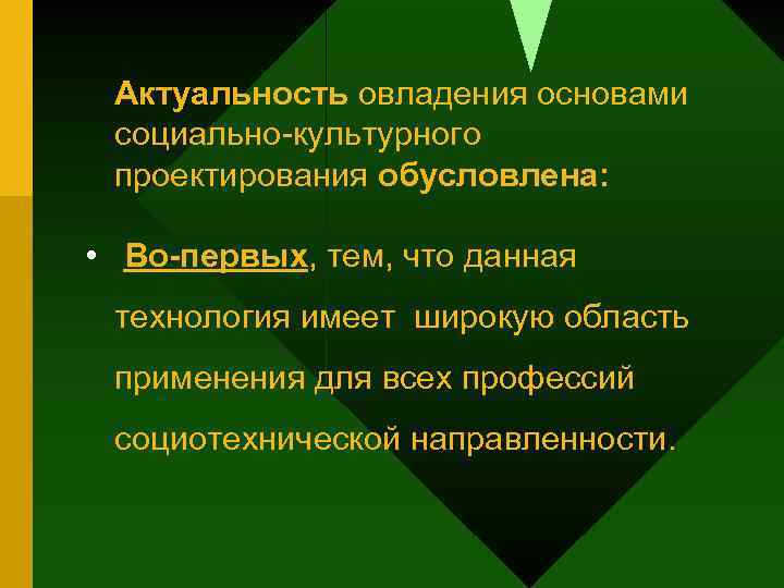 Актуальность овладения основами социально-культурного проектирования обусловлена: • Во-первых, тем, что данная технология имеет широкую